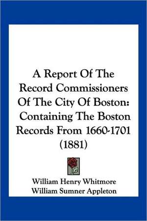 A Report Of The Record Commissioners Of The City Of Boston de William Henry Whitmore