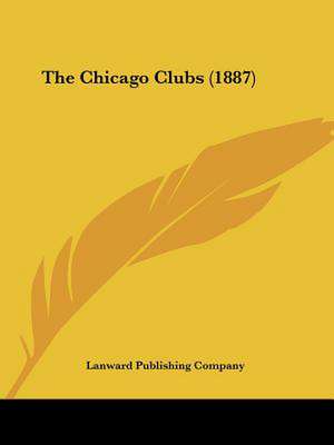 The Chicago Clubs (1887) de Lanward Publishing Company