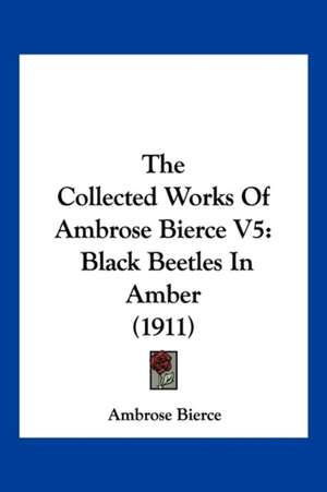 The Collected Works Of Ambrose Bierce V5 de Ambrose Bierce