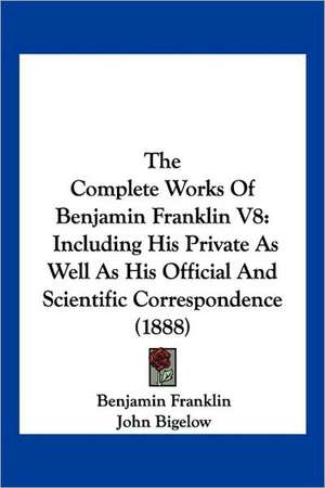 The Complete Works Of Benjamin Franklin V8 de Benjamin Franklin