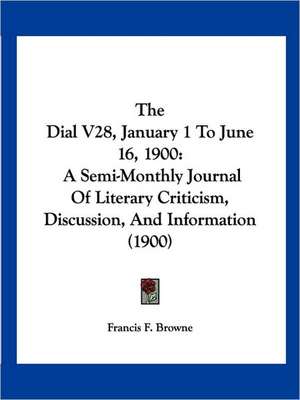 The Dial V28, January 1 To June 16, 1900 de Francis F. Browne