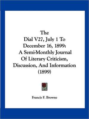 The Dial V27, July 1 To December 16, 1899 de Francis F. Browne