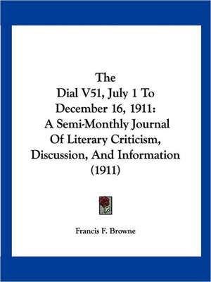 The Dial V51, July 1 To December 16, 1911 de Francis F. Browne