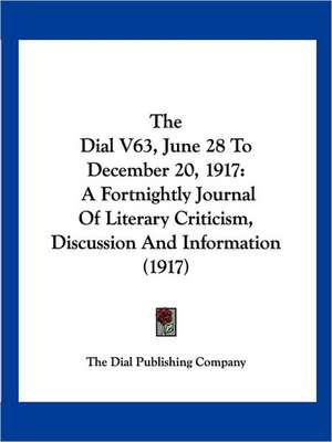 The Dial V63, June 28 To December 20, 1917 de The Dial Publishing Company