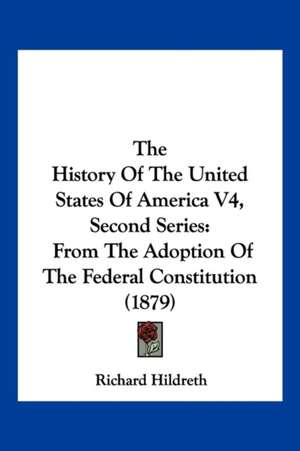 The History Of The United States Of America V4, Second Series de Richard Hildreth