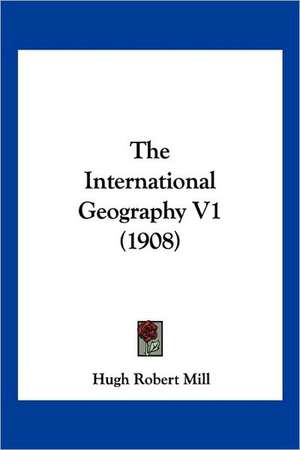 The International Geography V1 (1908) de Hugh Robert Mill