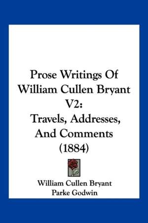 Prose Writings Of William Cullen Bryant V2 de William Cullen Bryant