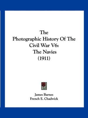 The Photographic History Of The Civil War V6 de James Barnes