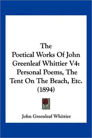 The Poetical Works Of John Greenleaf Whittier V4 de John Greenleaf Whittier