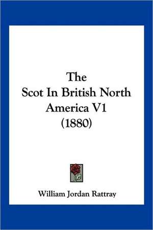 The Scot In British North America V1 (1880) de William Jordan Rattray