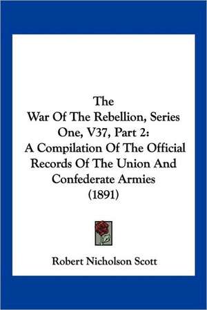 The War Of The Rebellion, Series One, V37, Part 2 de Robert Nicholson Scott