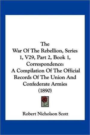 The War Of The Rebellion, Series 1, V29, Part 2, Book 1, Correspondence de Robert Nicholson Scott