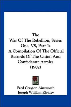 The War Of The Rebellion, Series One, V5, Part 1 de Fred Crayton Ainsworth