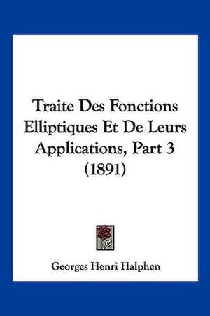 Traite Des Fonctions Elliptiques Et De Leurs Applications, Part 3 (1891) de Georges Henri Halphen