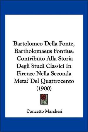 Bartolomeo Della Fonte, Bartholomaeus Fontius de Concetto Marchesi