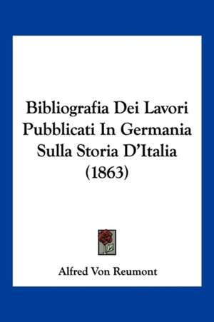 Bibliografia Dei Lavori Pubblicati In Germania Sulla Storia D'Italia (1863) de Alfred Von Reumont