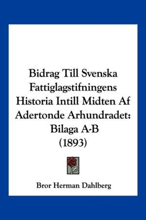 Bidrag Till Svenska Fattiglagstifningens Historia Intill Midten Af Adertonde Arhundradet de Bror Herman Dahlberg