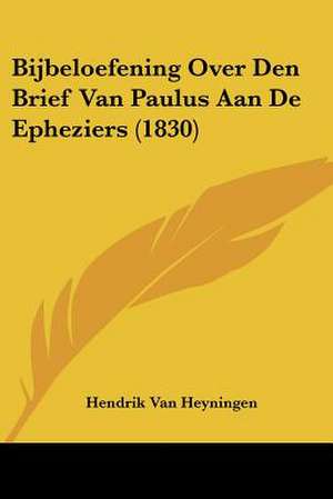 Bijbeloefening Over Den Brief Van Paulus Aan De Epheziers (1830) de Hendrik van Heyningen