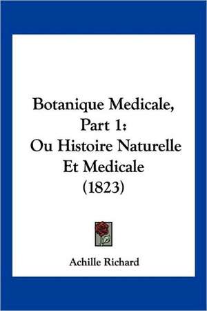 Botanique Medicale, Part 1 de Achille Richard