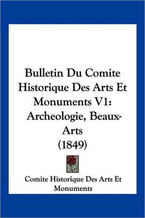 Bulletin Du Comite Historique Des Arts Et Monuments V1 de Comite Historique Des Arts Et Monuments