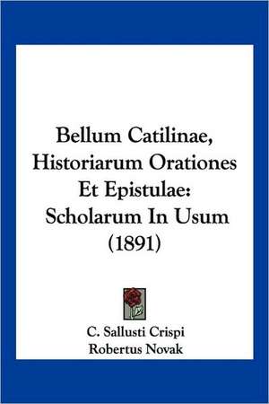 Bellum Catilinae, Historiarum Orationes Et Epistulae de C. Sallusti Crispi