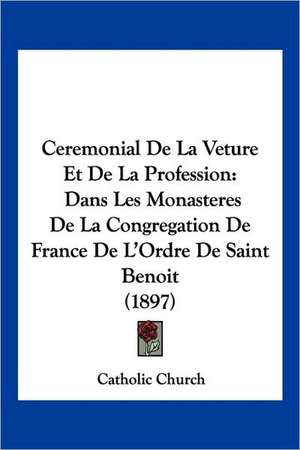 Ceremonial De La Veture Et De La Profession de Catholic Church