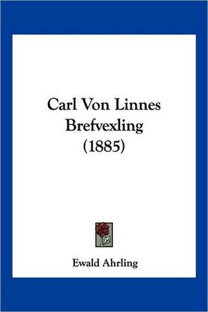 Carl Von Linnes Brefvexling (1885) de Ewald Ahrling