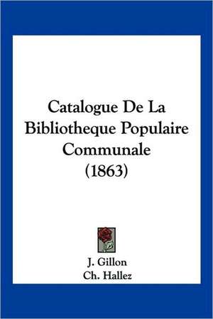 Catalogue De La Bibliotheque Populaire Communale (1863) de J. Gillon