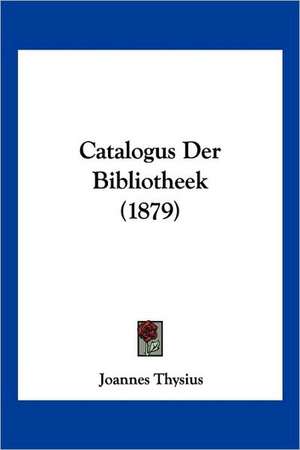 Catalogus Der Bibliotheek (1879) de Joannes Thysius