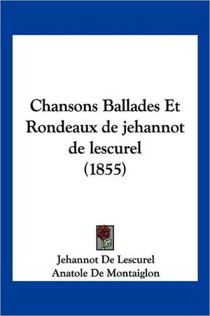 Chansons Ballades Et Rondeaux de jehannot de lescurel (1855) de Jehannot De Lescurel