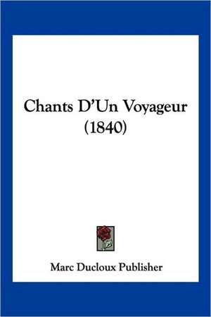 Chants D'Un Voyageur (1840) de Marc Ducloux Publisher