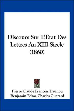 Discours Sur L'Etat Des Lettres Au XIII Siecle (1860) de Pierre Claude Francois Daunou