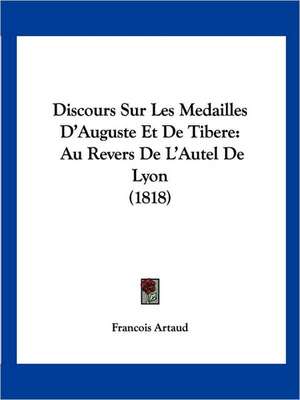 Discours Sur Les Medailles D'Auguste Et De Tibere de Francois Artaud