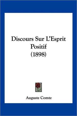 Discours Sur L'Esprit Positif (1898) de Auguste Comte