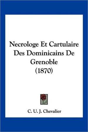 Necrologe Et Cartulaire Des Dominicains De Grenoble (1870) de C. U. J. Chevalier