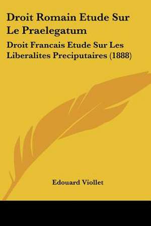 Droit Romain Etude Sur Le Praelegatum de Edouard Viollet