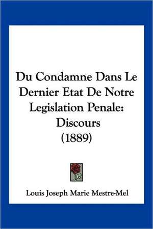 Du Condamne Dans Le Dernier Etat De Notre Legislation Penale de Louis Joseph Marie Mestre-Mel