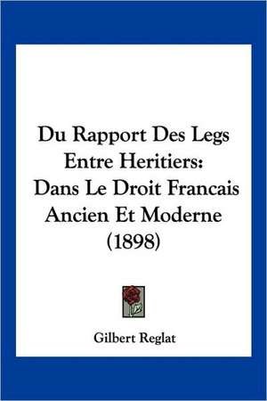 Du Rapport Des Legs Entre Heritiers de Gilbert Reglat