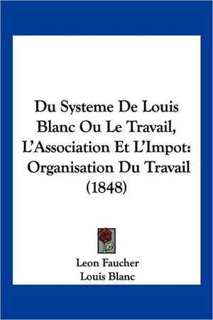 Du Systeme De Louis Blanc Ou Le Travail, L'Association Et L'Impot de Leon Faucher