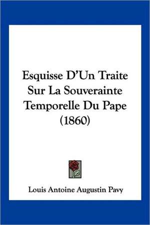 Esquisse D'Un Traite Sur La Souverainte Temporelle Du Pape (1860) de Louis Antoine Augustin Pavy