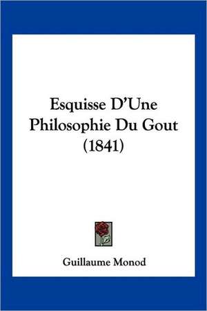 Esquisse D'Une Philosophie Du Gout (1841) de Guillaume Monod