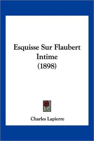 Esquisse Sur Flaubert Intime (1898) de Charles Lapierre