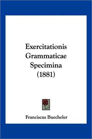 Exercitationis Grammaticae Specimina (1881) de Franciscus Buecheler