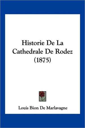 Historie De La Cathedrale De Rodez (1875) de Louis Bion De Marlavagne