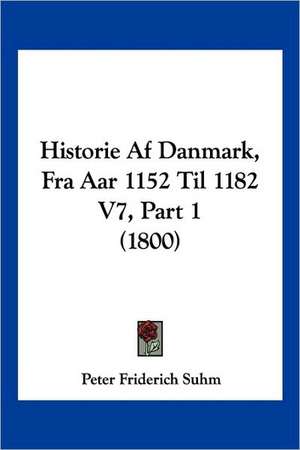 Historie Af Danmark, Fra Aar 1152 Til 1182 V7, Part 1 (1800) de Peter Friderich Suhm