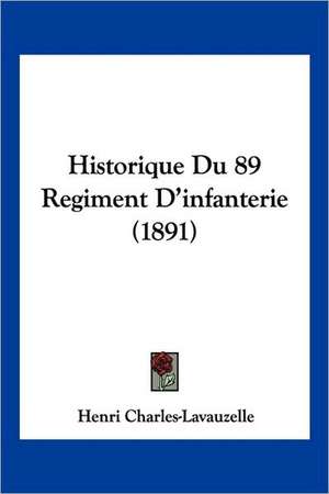 Historique Du 89 Regiment D'infanterie (1891) de Henri Charles-Lavauzelle