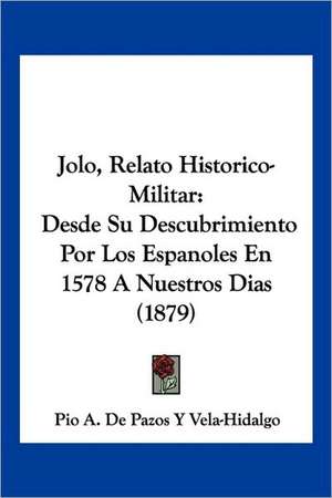 Jolo, Relato Historico-Militar de Pio A. de Pazos Y Vela-Hidalgo