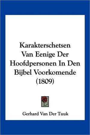 Karakterschetsen Van Eenige Der Hoofdpersonen In Den Bijbel Voorkomende (1809) de Gerhard van der Tuuk