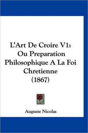 L'Art De Croire V1 de Auguste Nicolas