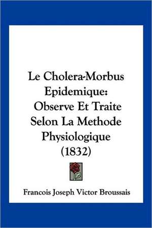 Le Cholera-Morbus Epidemique de Francois Joseph Victor Broussais